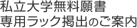 私立大学無料願書 専用ラック掲出のご案内